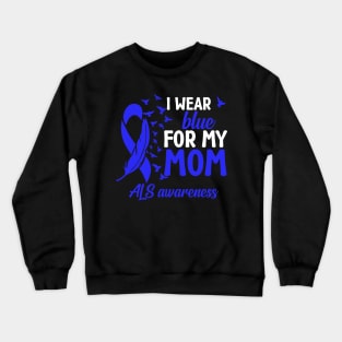 Als Awareness I Wear Blue For My Mom Als Mother Als Mom Crewneck Sweatshirt